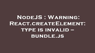 NodeJS : Warning: React.createElement: type is invalid -- bundle.js