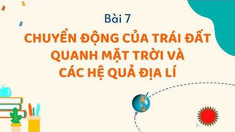 Bài 7. Chuyển động của Trái Đất quanh Mặt Trời và các hệ quả địa lí - Địa lí 6 [OLM.VN]
