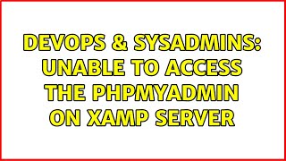 DevOps & SysAdmins: Unable to access the phpmyadmin on xamp server Details