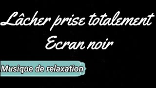 MUSIQUE DE RELAXATION POUR LACHER PRISE TOTALEMENT ECRAN NOIR 1H30