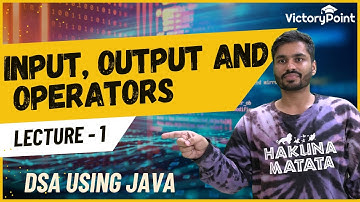 Lecture 1: Input, Output and Operators (DSA using JAVA course)