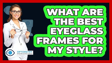 What Are The Best Eyeglass Frames For My Style? - Optometry Knowledge Base