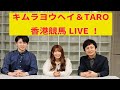 【キムラヨウヘイ×TARO】香港国際競走デーLIVE！【競馬王】