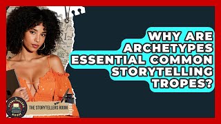 Why Are Archetypes Essential Common Storytelling Tropes - The Storytellers Room
