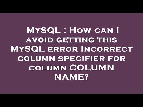 MySQL : How can I avoid getting this MySQL error Incorrect column specifier for column COLUMN NAME?