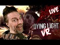 DYING LIGHT VR // FIRST PLAY THORUGH // HERE WE GO AGAIN // LIVE