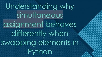 Understanding why simultaneous assignment behaves differently when swapping elements in Python
