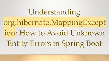 Understanding org.hibernate.MappingException: How to Avoid Unknown Entity Errors in Spring Boot