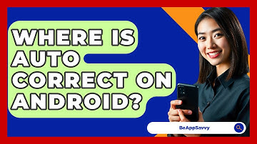 Where Is Auto Correct On Android? - Be App Savvy