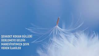 ŞEHADET KOKAN GÜLLERİ DERLEMEYE GELDİK MANEVİYATIMIZA ŞEVK VEREN İLAHİLER