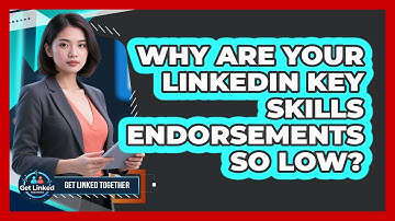 Why Are Your LinkedIn Key Skills Endorsements So Low? - Get Linked Together