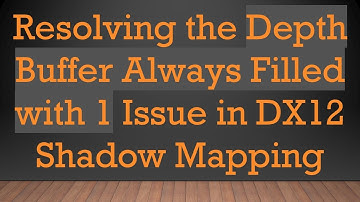 Resolving the Depth Buffer Always Filled with 1 Issue in DX12 Shadow Mapping