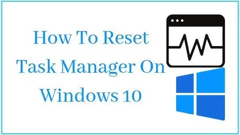 How To Reset Task Manager On Windows 10