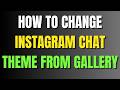 How to Change Instagram Chat Theme From Gallery