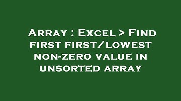 Array : Excel   Find first first/lowest non-zero value in unsorted array