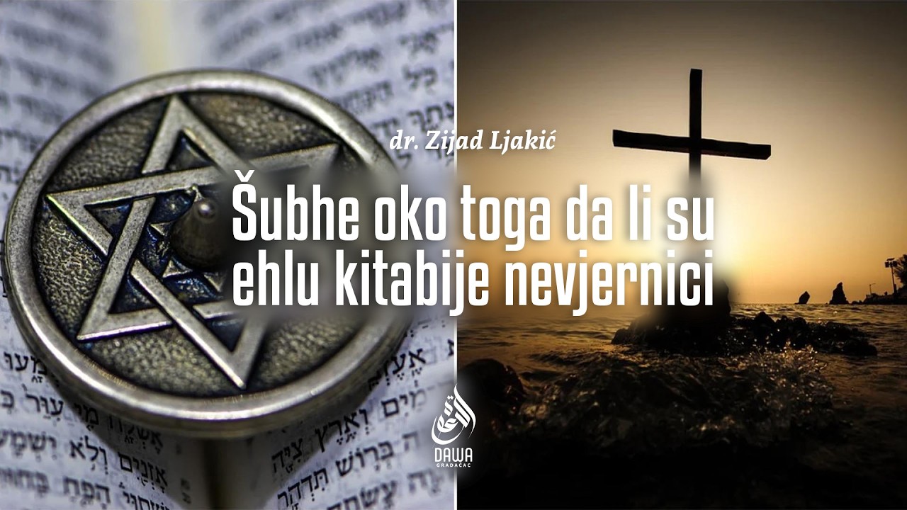 ŠUBHE OKO TOGA DA LI SU EHLU KITABIJE NEVJERNICI - dr. Zijad Ljakić