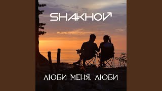 Video thumbnail of "Shakhov - Люби Меня, Люби"