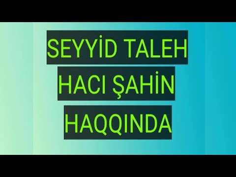Seyyid Taleh - Hacı Şahin Haqqinda