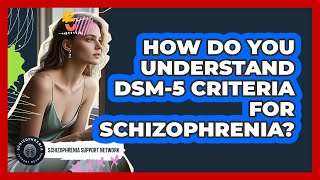 How Do You Understand DSM-5 Criteria For Schizophrenia? - Schizophrenia Support Network