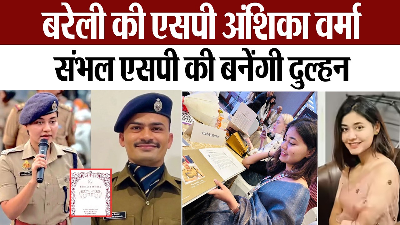 Bareilly News : बरेली की एसपी अंशिका वर्मा संभल एसपी की बनेंगी दुल्हन