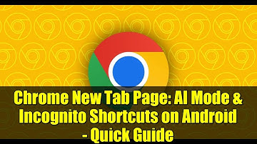 Chrome New Tab Page: AI Mode & Incognito Shortcuts on Android - Quick Guide