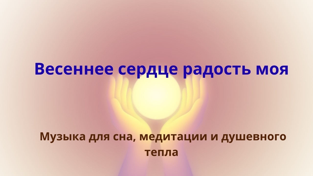 Весеннее сердце радость моя Музыка душевного тепла
