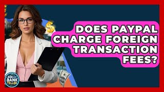 Does PayPal Charge Foreign Transaction Fees? - Ask Your Bank Teller