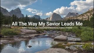 All The Way My Savior Leads Me | Fanny Crosby (For Lyrics Turn on Closed Captions)