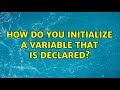 How do you initialize a variable that is declared? (3 Solutions!!)