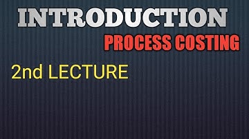 PROCESS COSTING INTRODUCTION 2nd LECTURE