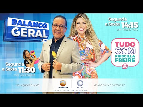 07/07/26 - Balanço Geral RN com Cyro Papinha e Tudo com Priscilla Freire
