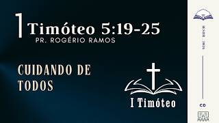 Pr. Rogério Ramos | 1 Timóteo 5:19-25 | 'Cuidando de Todos'