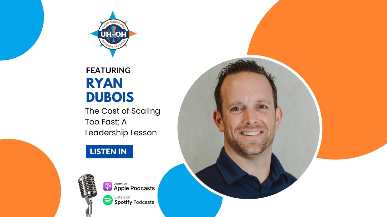UH-OH Conversations with Cohesive Leaders - The Cost of Scaling Too Fast: A Leadership Lesson