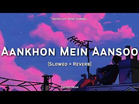 Aankhon Mein Aansoo [Slowed × Reverb] - Yasser Desai | Lofi Songs | LOFI FEEL