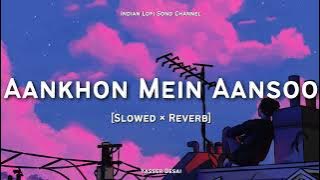 Aankhon Mein Aansoo [Slowed × Reverb] - Yasser Desai | Lofi Songs | LOFI FEEL