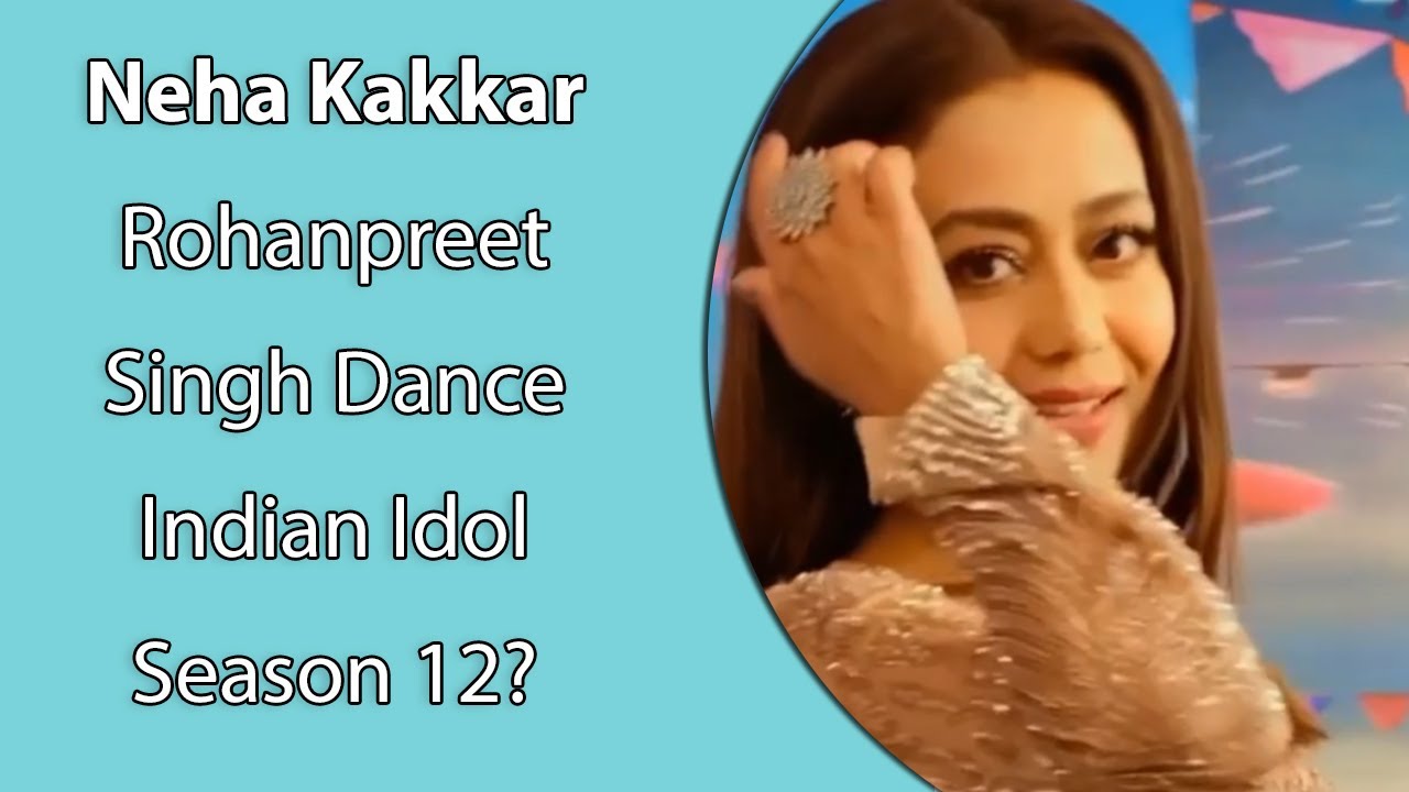 Neha Kakkar and Rohan Preet Singh Dance Indian Idol Season 12? YouTube