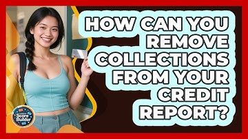 How Can You Remove Collections From Your Credit Report? - Student Score Builder