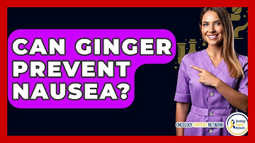 Can Ginger Prevent Nausea? - Oncology Support Network