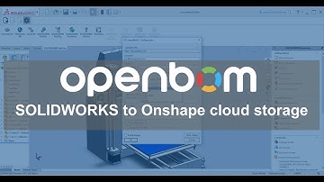 OpenBOM: SOLIDWORKS integration connects to Onshape cloud storage