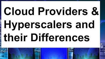 Popular Cloud Service Providers and Hyperscalers and their Differences