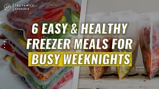 6 Easy and Healthy Freezer Meals for Busy Weeknights