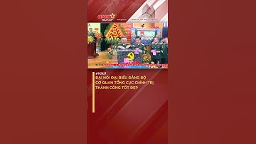 ĐẠI HỘI ĐẠI BIỂU ĐẢNG BỘ CƠ QUAN TỔNG CỤC CHÍNH TRỊ THÀNH CÔNG TỐT ĐẸP