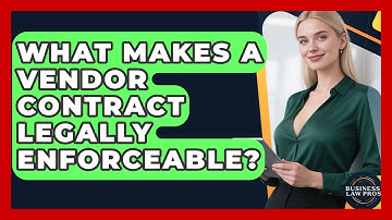 What Makes A Vendor Contract Legally Enforceable? - Business Law Pros