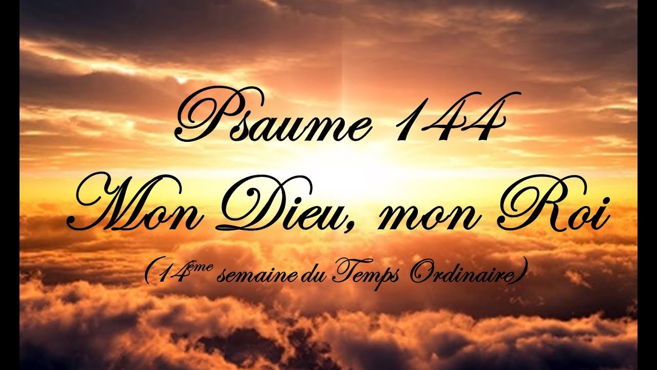 Psaume 144 Mon Dieu, mon Roi (14ème semaine du TO) YouTube