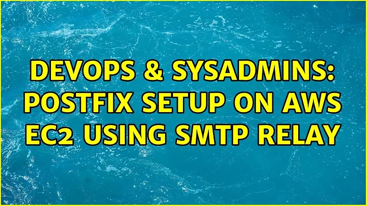 DevOps & SysAdmins: Postfix setup on AWS EC2 using SMTP relay (4 Solutions!!)