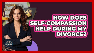 How Does Self-compassion Help During My Divorce? - Get Divorce Answers