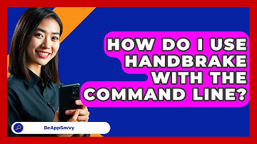 How Do I Use HandBrake With The Command Line? - Be App Savvy