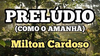 Video thumbnail of "Milton Cardoso - Prelúdio (Como o amanhã)"