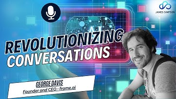 AI Series - Ep.27: Revolutionizing Conversations. Featuring George Davis