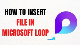 How to Insert a File in Microsoft Loop – Full Guide